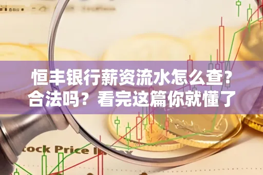 恒丰银行薪资流水怎么查？合法吗？看完这篇你就懂了