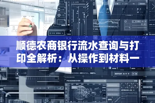 顺德农商银行流水查询与打印全解析：从操作到材料一站式指南
