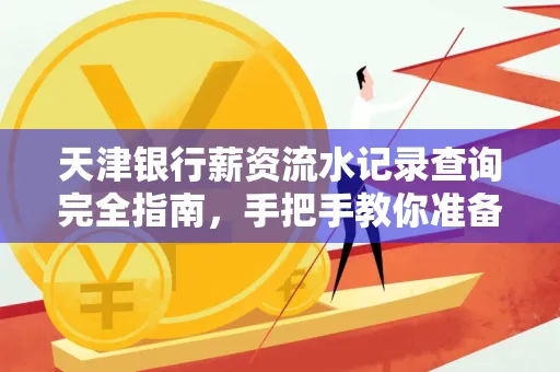 天津银行薪资流水记录查询完全指南，手把手教你准备材料