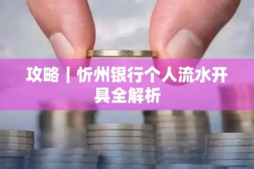 攻略｜忻州银行个人流水开具全解析